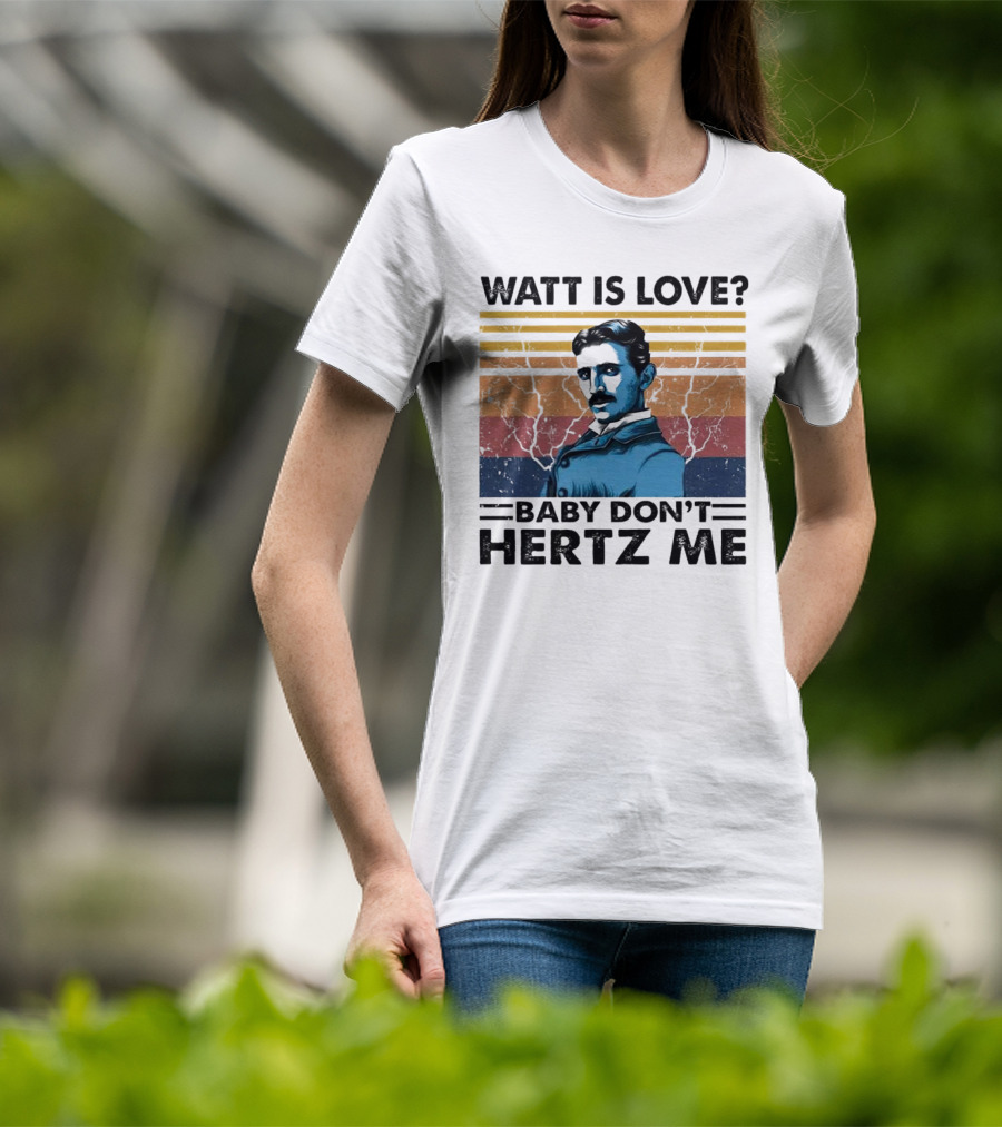 Watt Is Love Baby Don't Hertz Me Nikola Tesla T-Shirt