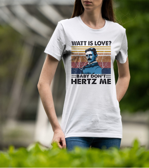Watt Is Love Baby Don't Hertz Me Nikola Tesla T-Shirt
