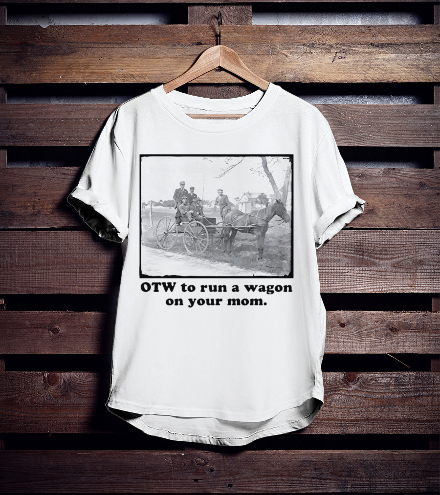OTW To Run A Wagon On Your Mom Vintage Horse Carriage Scene T-Shirt