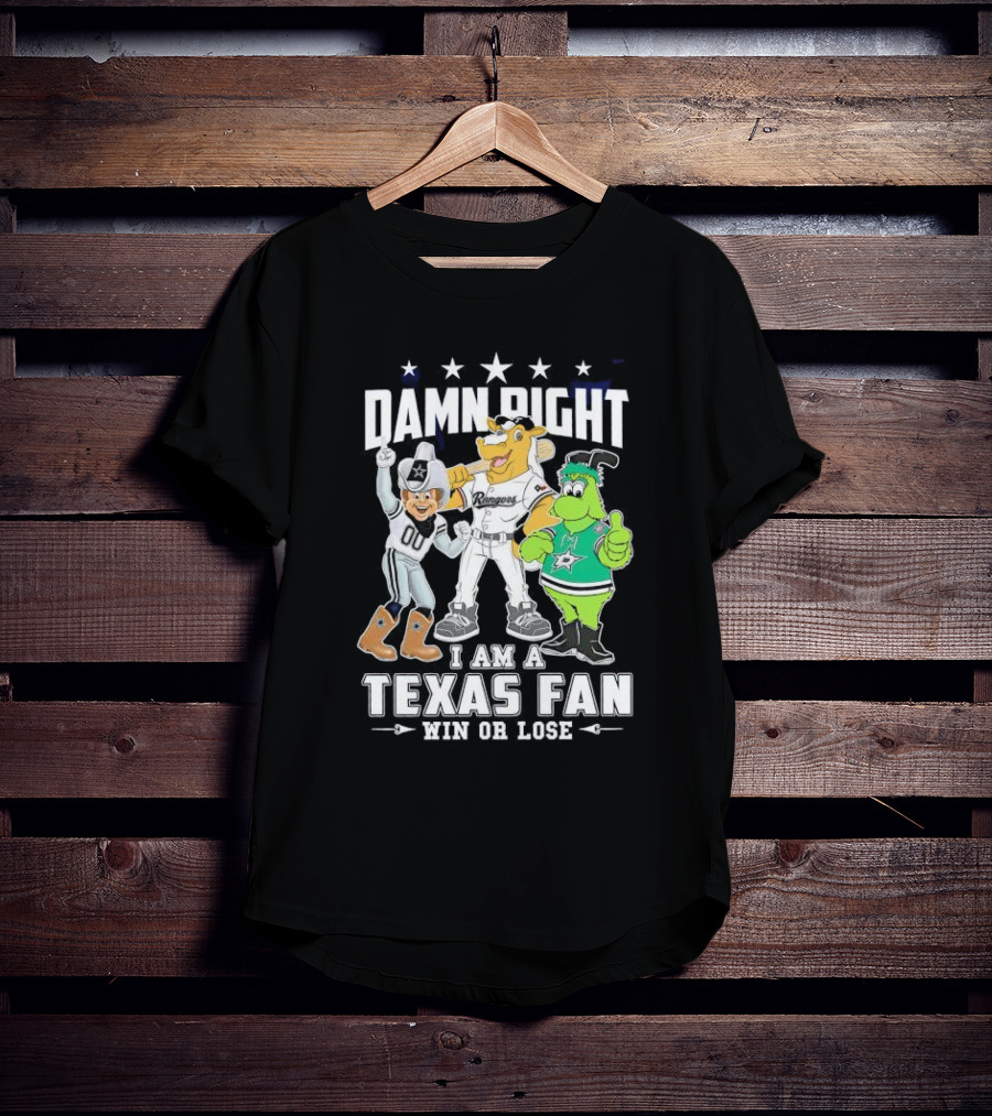 Damn Right I Am A Texas Fan Win Or Lose With Cowboys Rangers Stars Mascots T-Shirt