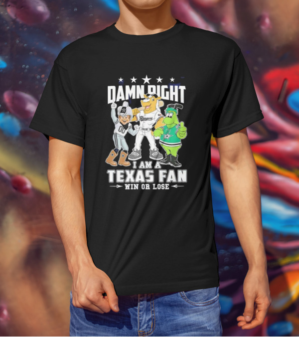 Damn Right I Am A Texas Fan Win Or Lose With Cowboys Rangers Stars Mascots T-Shirt