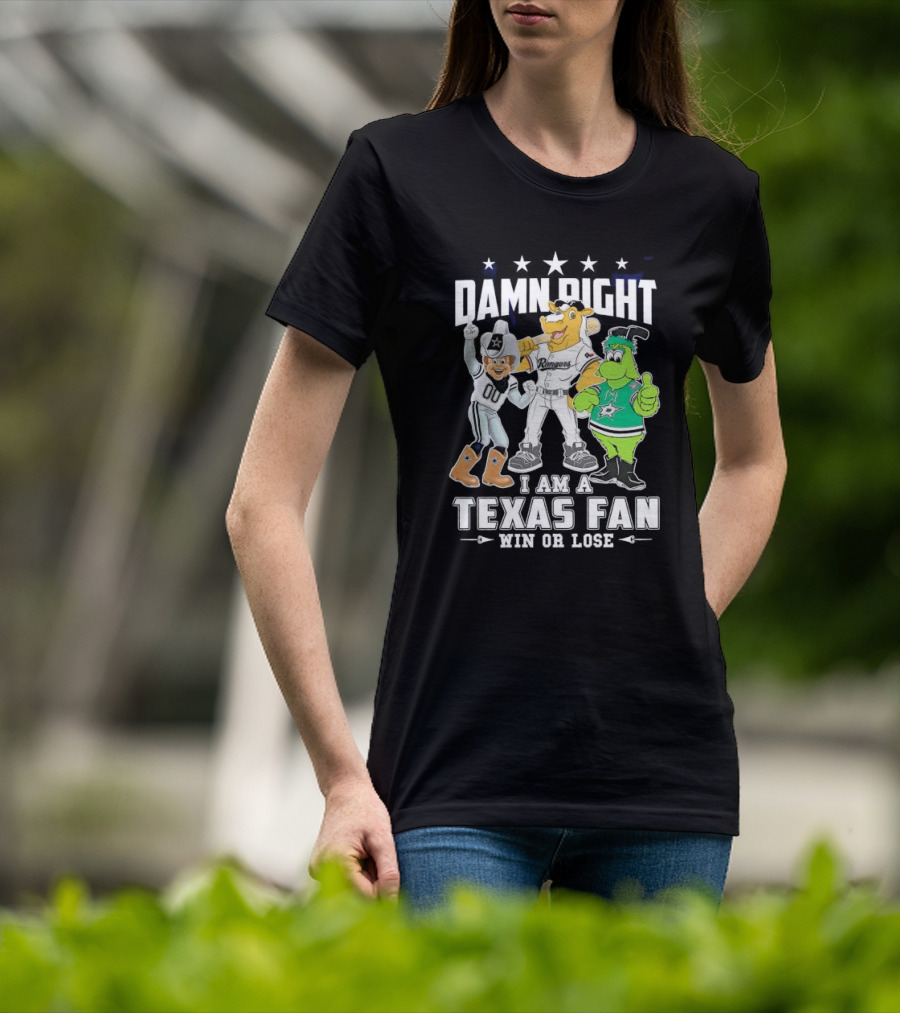Damn Right I Am A Texas Fan Win Or Lose With Cowboys Rangers Stars Mascots T-Shirt
