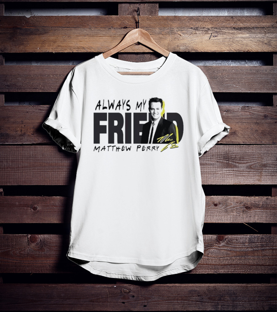 Always My Friend Matthew Perry Signature T-Shirt