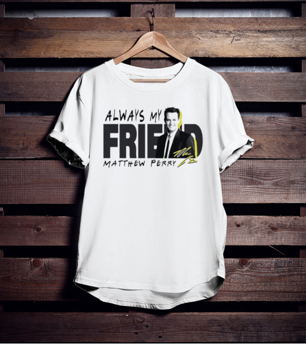 Always My Friend Matthew Perry Signature T-Shirt