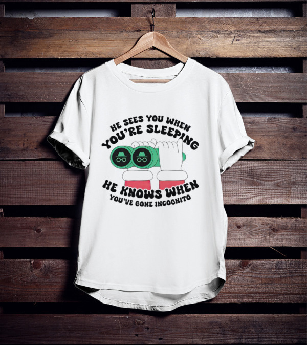 He Sees You When You're Sleeping He Knows When You've Gone Incognito T-Shirt