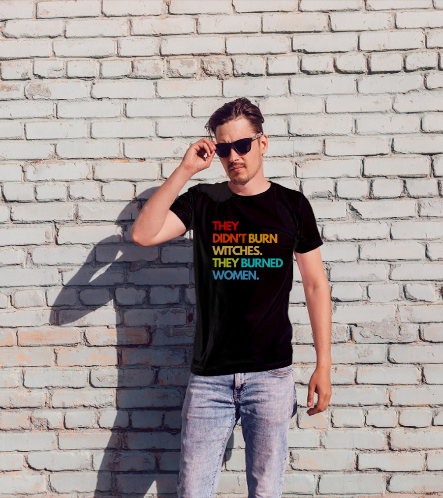 THEY DIDN'T BURN WITCHES THEY BURNED WOMEN TEXT ART IN RAINBOW COLORS T-Shirt