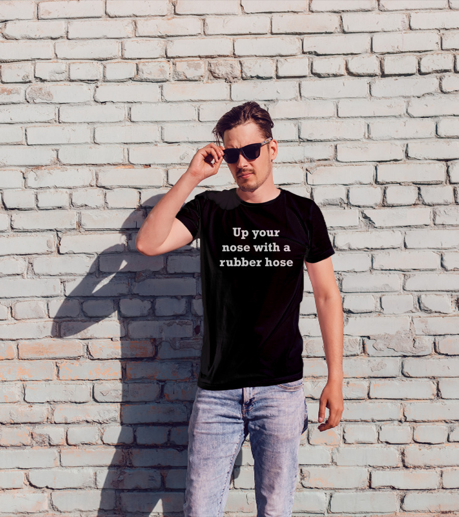 Up Your Nose With A Rubber Hose Catchphrase Vintage TV Reference T-Shirt