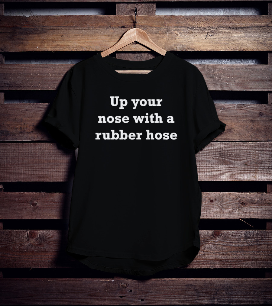 Up Your Nose With A Rubber Hose Catchphrase Vintage TV Reference T-Shirt