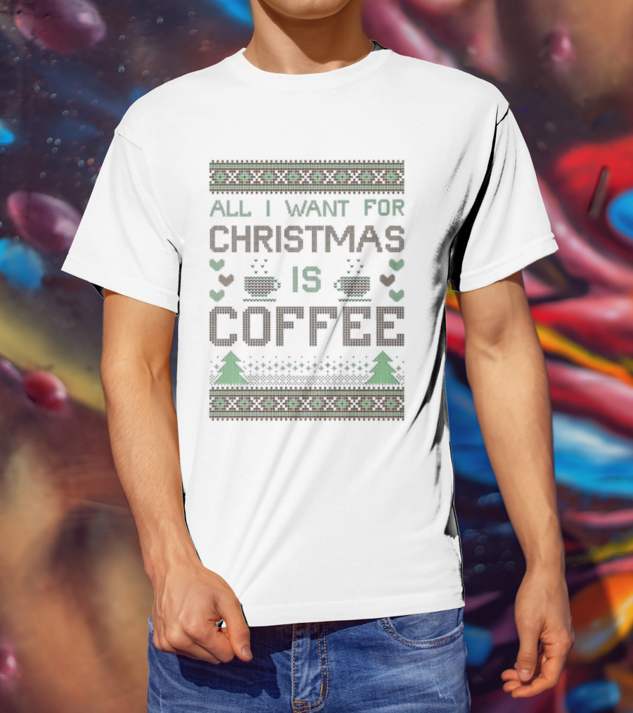 All I Want For Christmas Is Coffee Ugly T-Shirt