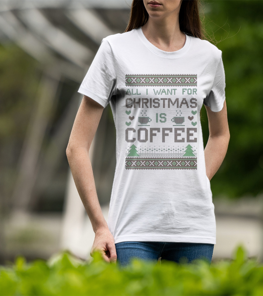 All I Want For Christmas Is Coffee Ugly T-Shirt