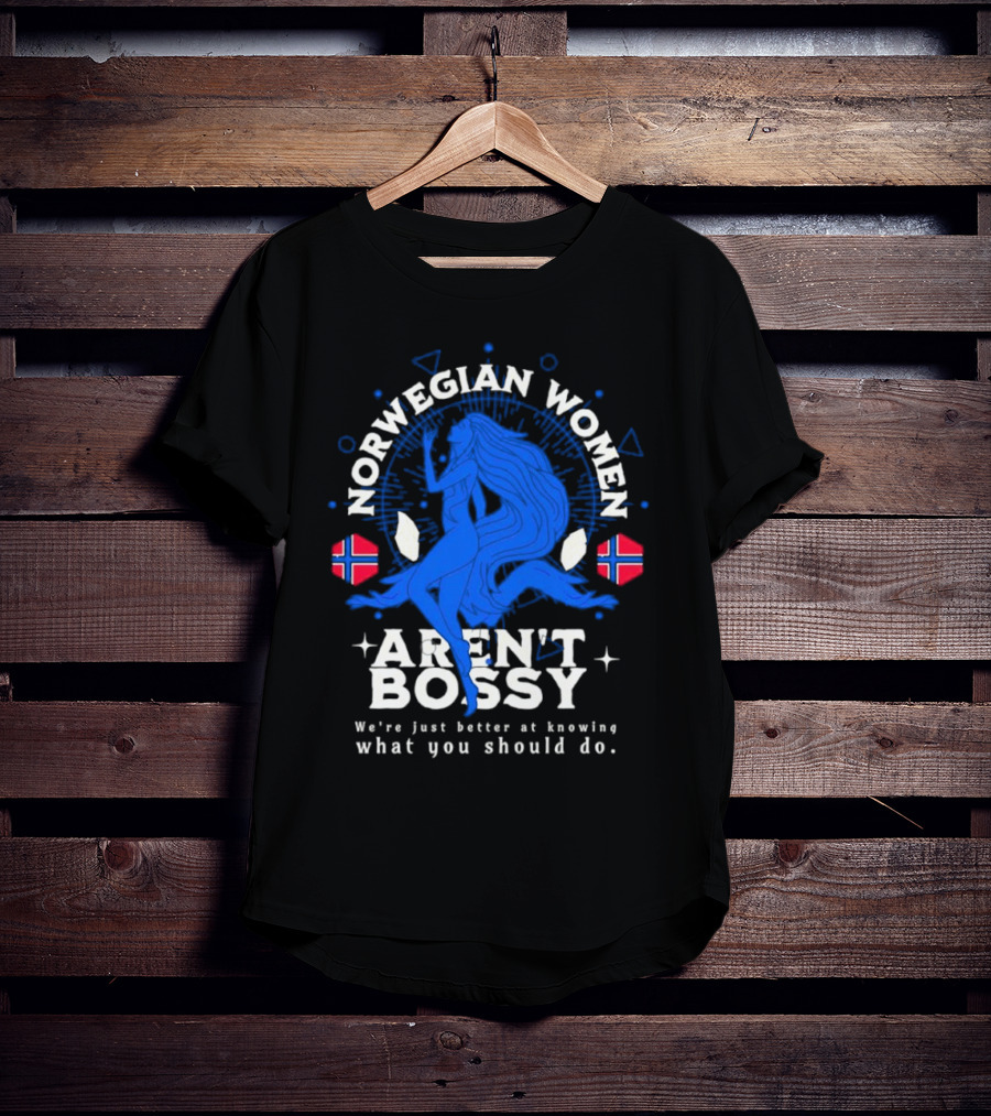 Norwegian Women Aren’t Bossy We’re Just Better At Knowing What You Should Do T-Shirt