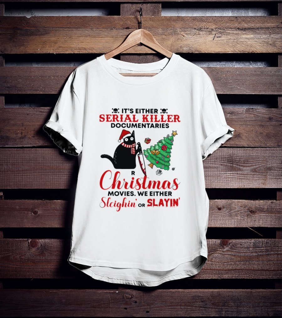 Cat It's Either Serial Killer Documentaries Or Christmas Movies We Either Sleighin Or Slayin T-Shirt