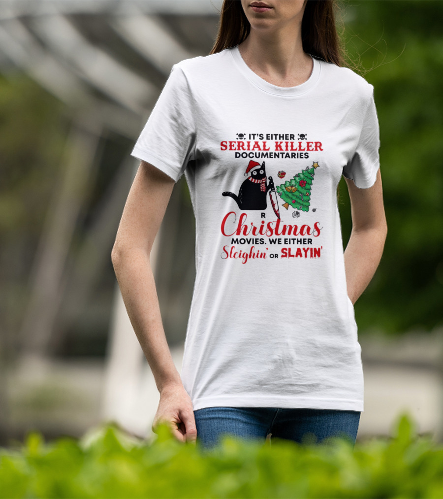 Cat It's Either Serial Killer Documentaries Or Christmas Movies We Either Sleighin Or Slayin T-Shirt