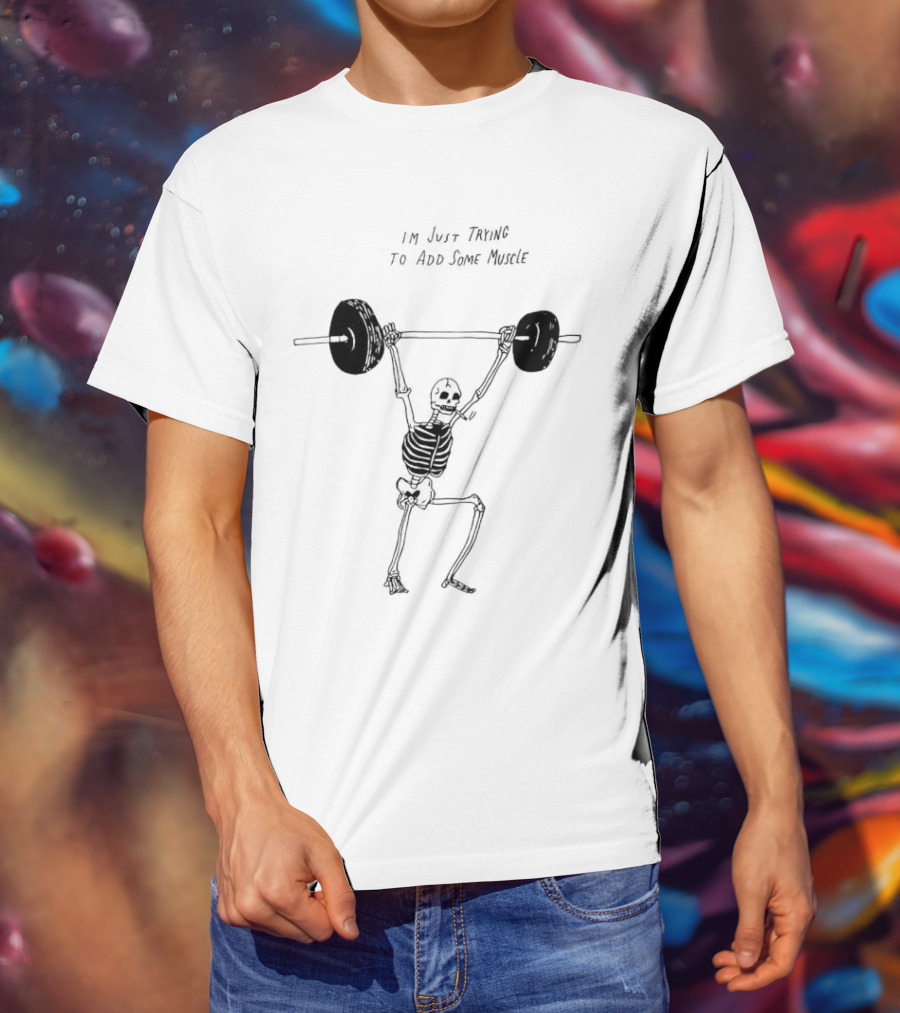 Skeleton I'm Just Trying To Add Some Muscle Lifting Weights T-Shirt