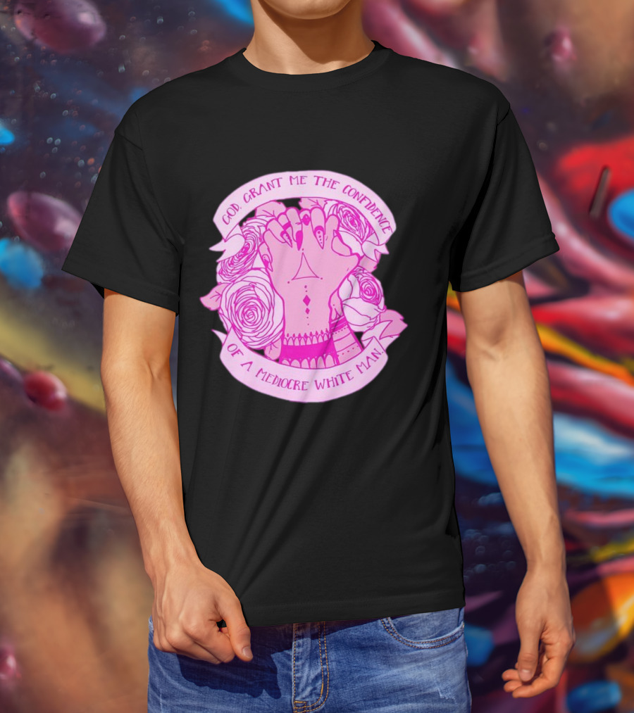 God Grant Me The Confidence Of A Mediocre White Man Prayer Hands With Roses T-Shirt