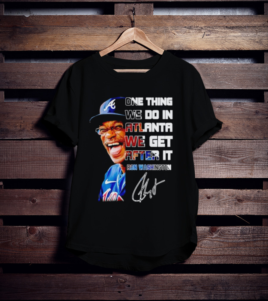 One Thing We Do In Atlanta We Get After It Ron Washington Signature Braves Cap T-Shirt