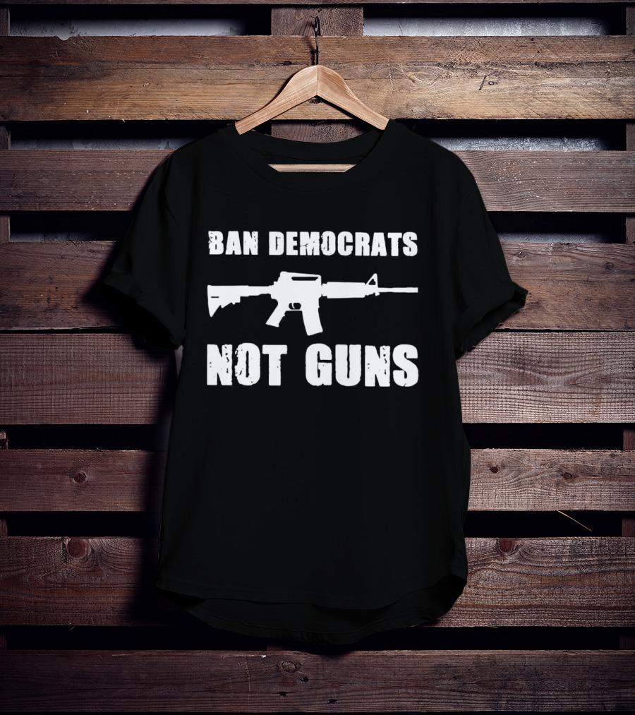 Ban Democrats Not Guns Rifle T-Shirt