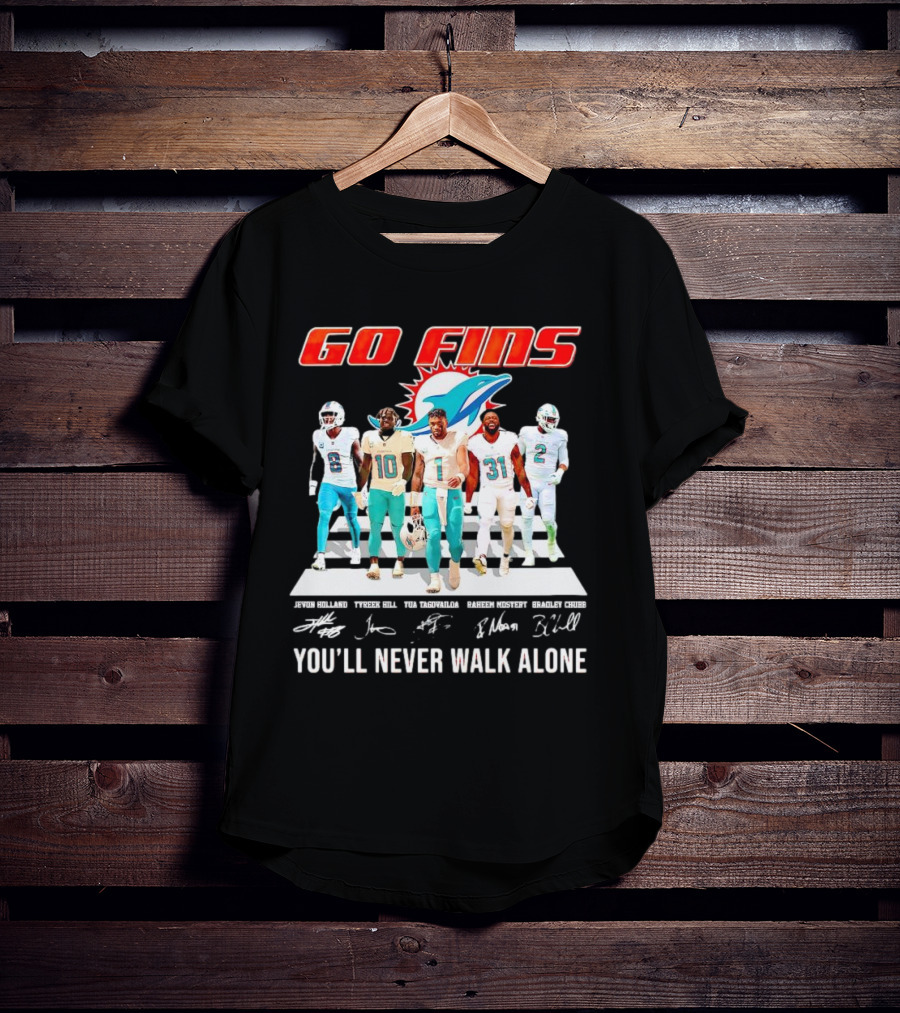 Go Fins Miami Dolphins Jevon Holland Tyreek Hill Tua Tagovailoa Raheem Mostert Bradley Chubb You'll Never Walk Alone Signatures T-Shirt