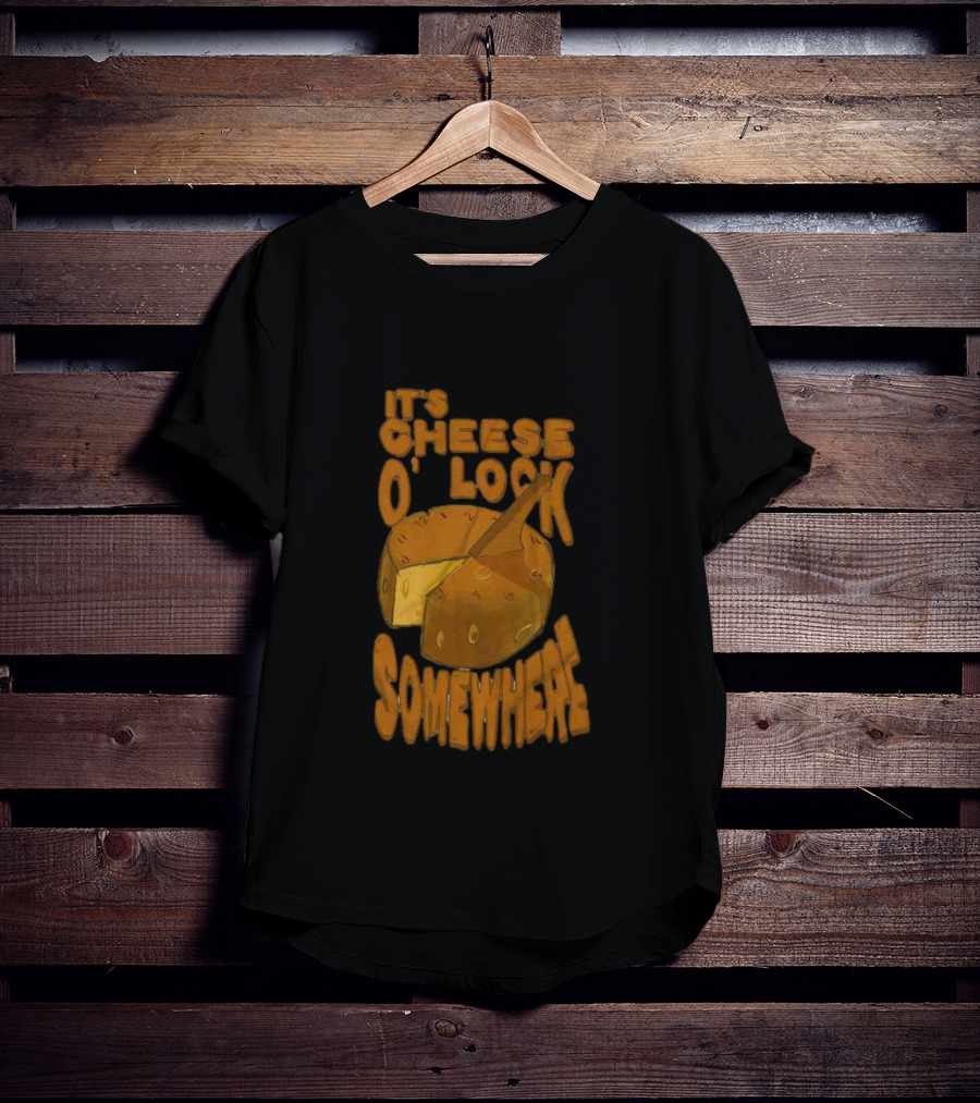 It's Cheese O'Clock Somewhere T-Shirt