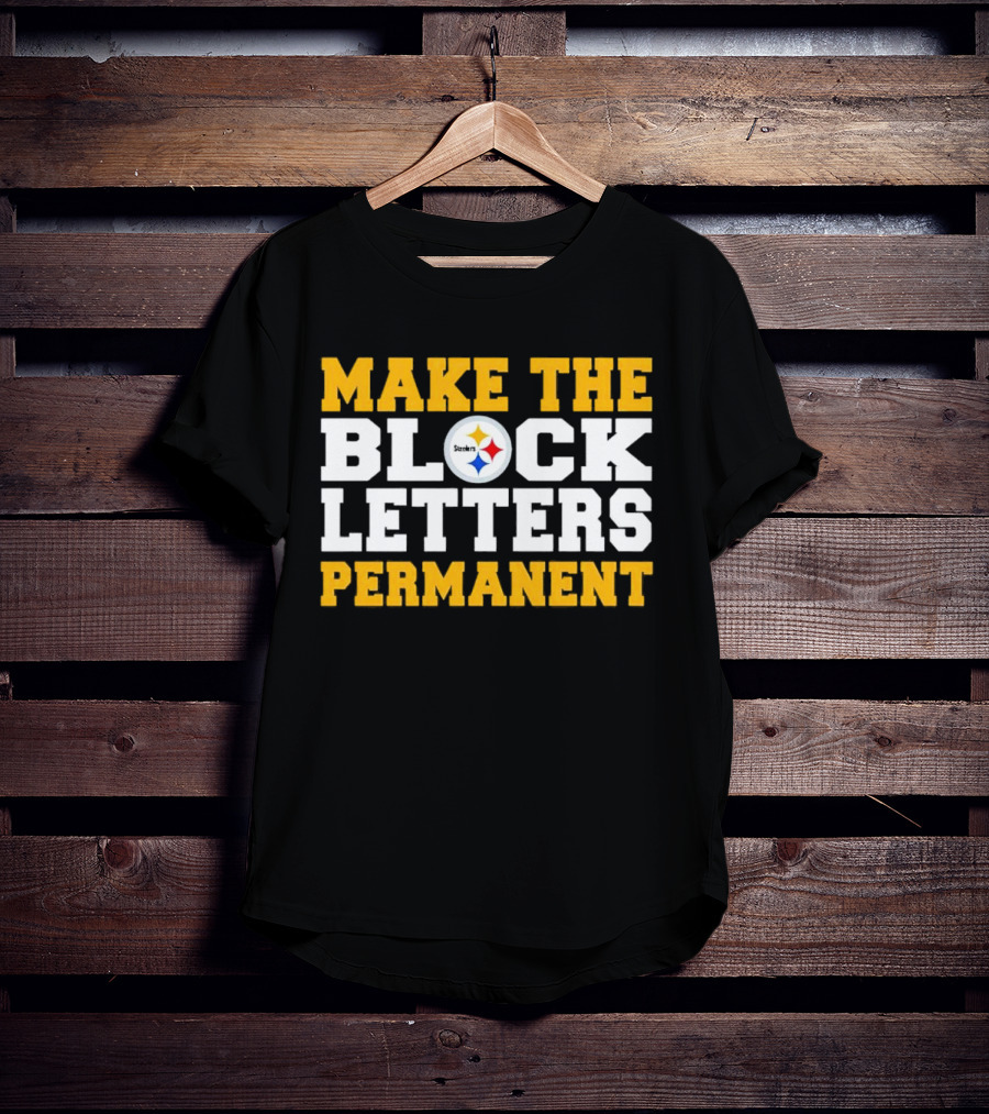 Steelers Make The Block Letters Permanent T-Shirt