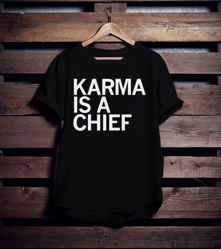 Karma Is A Chief T-Shirt