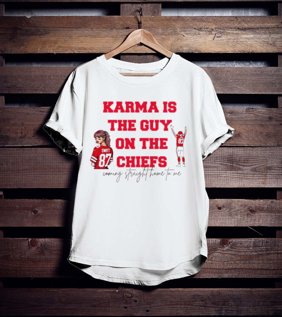 Karma Is The Guy On The Chiefs Swift 87 Coming Straight Home To Me T-Shirt