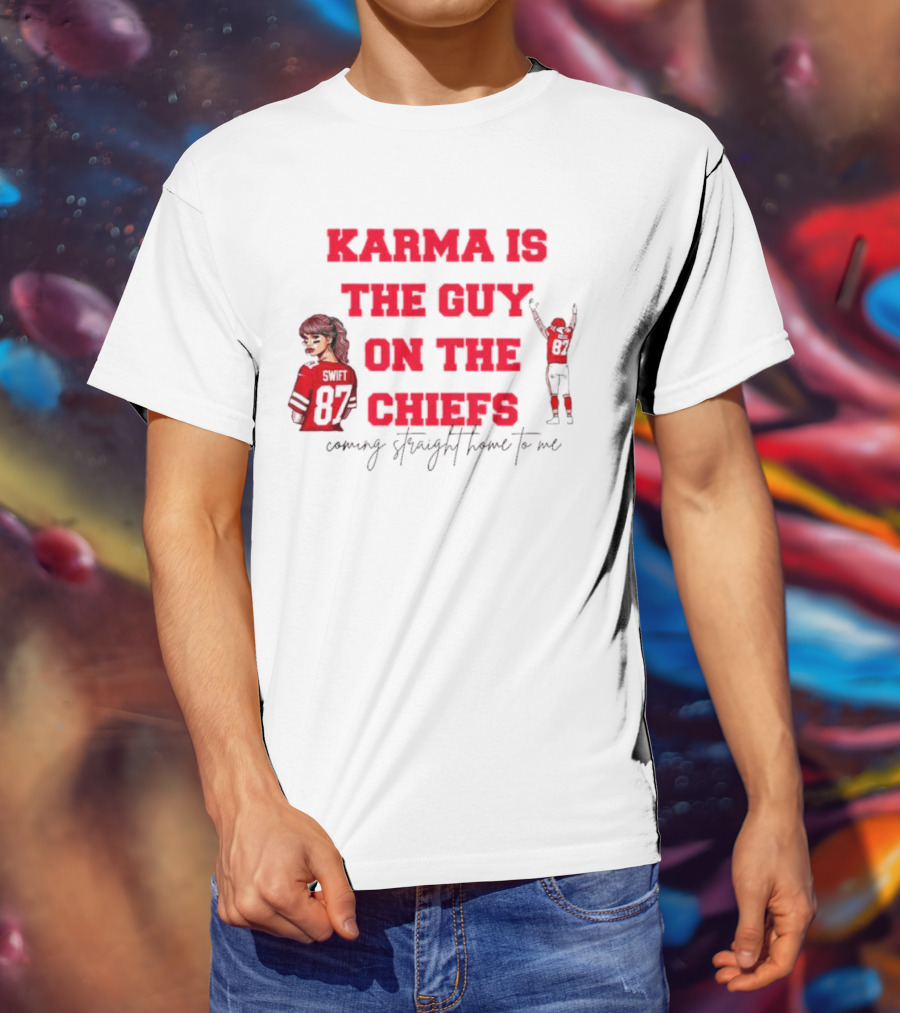 Karma Is The Guy On The Chiefs Swift 87 Coming Straight Home To Me T-Shirt
