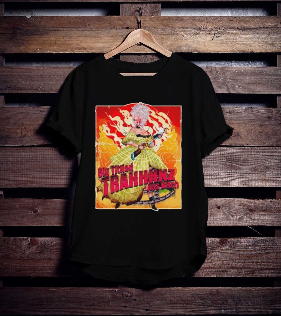 Big Tittied Trahhhnz Ass Bitch T-Shirt