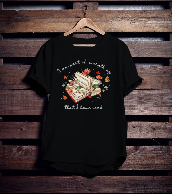 I Am Part Of Everything That I Have Read Book With Flowers And Butterflies T-Shirt