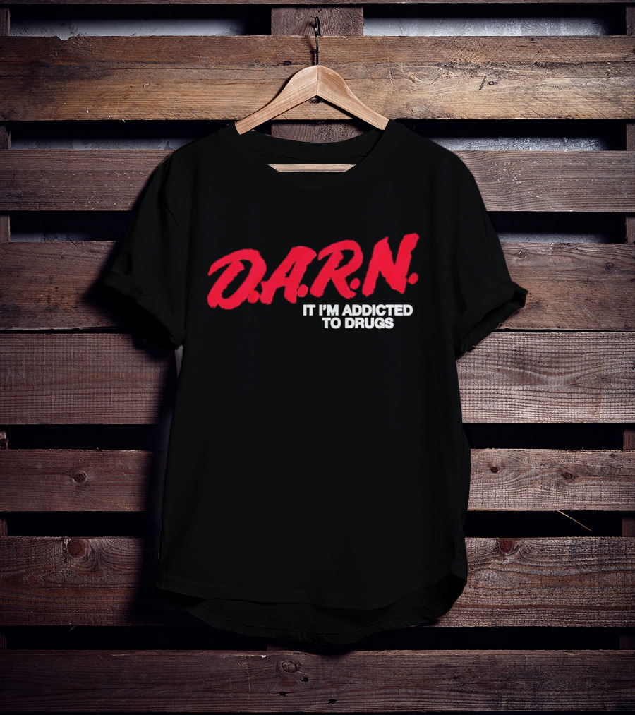 DARN It I'm Addicted To Drugs T-Shirt