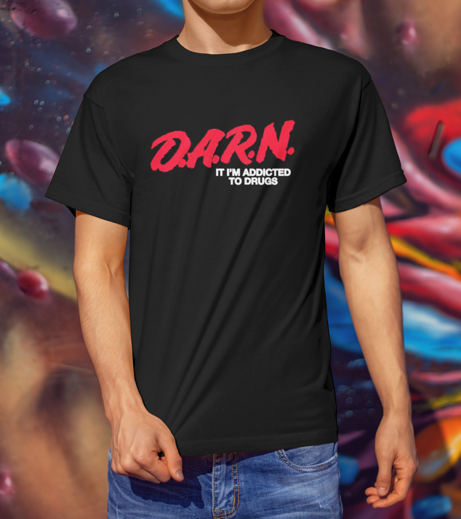 DARN It I'm Addicted To Drugs T-Shirt