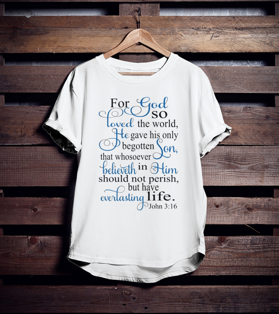 For God So Loved The World He Gave His Only Begotten Son That Whosoever Believeth In Him Should Not Perish But Have Everlasting Life John 3:16 T-Shirt