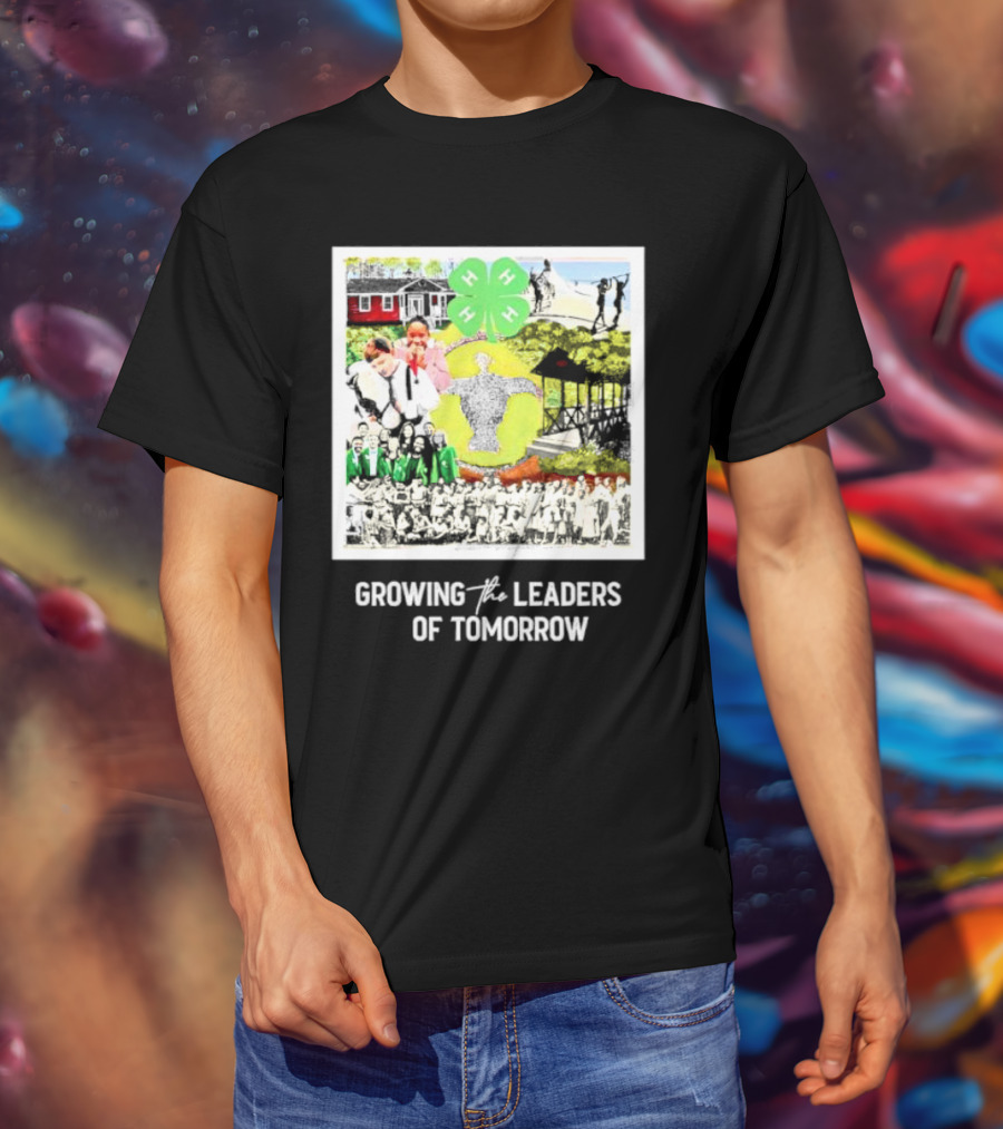 4-H Growing The Leaders Of Tomorrow T-Shirt