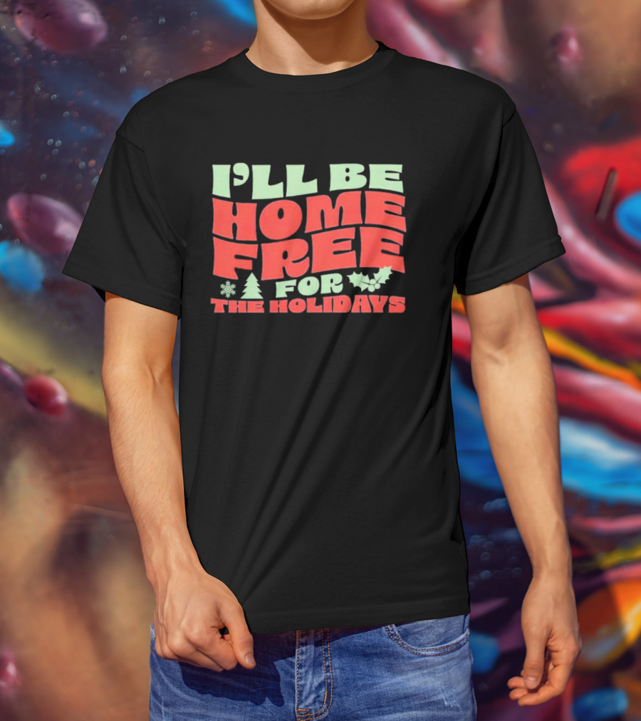 I’ll Be Home Free For The Holidays Snowflake Christmas Tree Holly T-Shirt