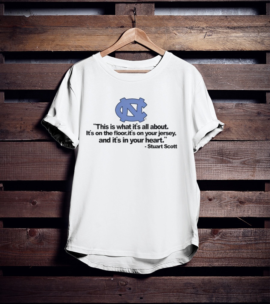 North Carolina Tar Heels This Is What It’s All About It's On The Floor It's On Your Jersey And It's In Your Heart Stuart Scott T-Shirt