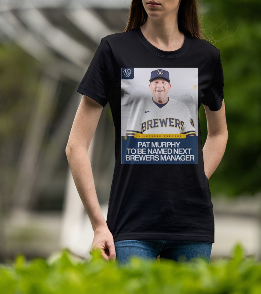 Milwaukee Brewers Pat Murphy To Be Named Next Brewers Manager T-Shirt