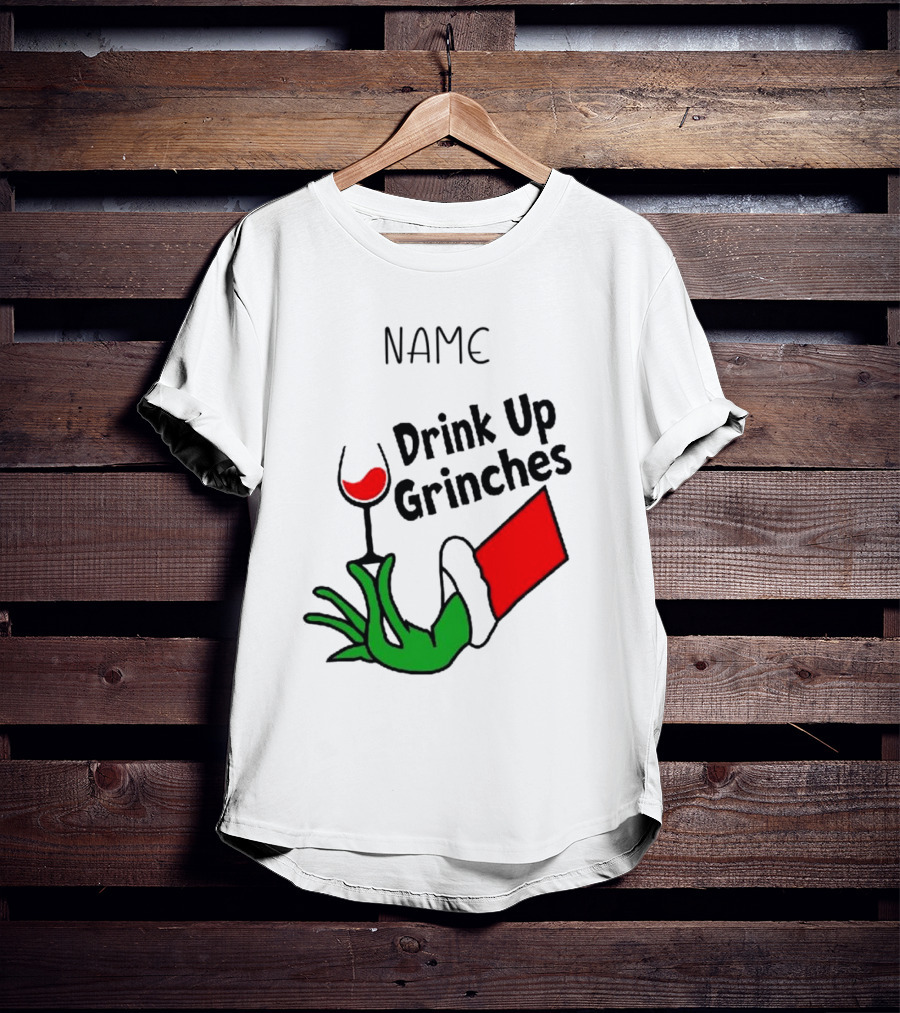 NAME Drink Up Grinches Xmas Grinch Hand Wine Glass Custom T-Shirt