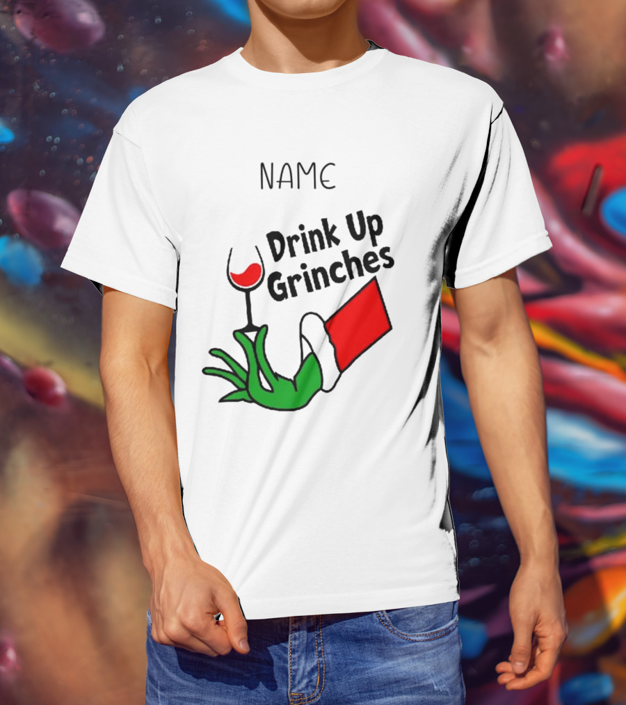 NAME Drink Up Grinches Xmas Grinch Hand Wine Glass Custom T-Shirt