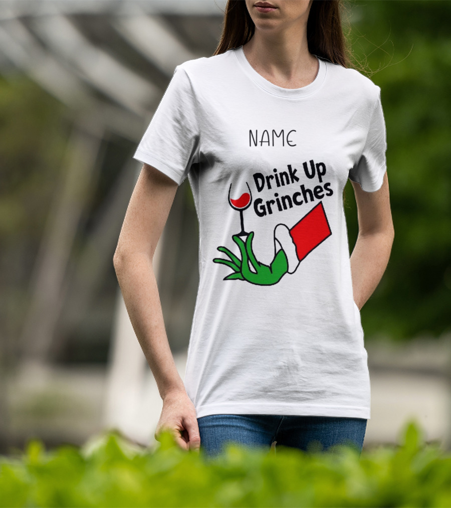 NAME Drink Up Grinches Xmas Grinch Hand Wine Glass Custom T-Shirt