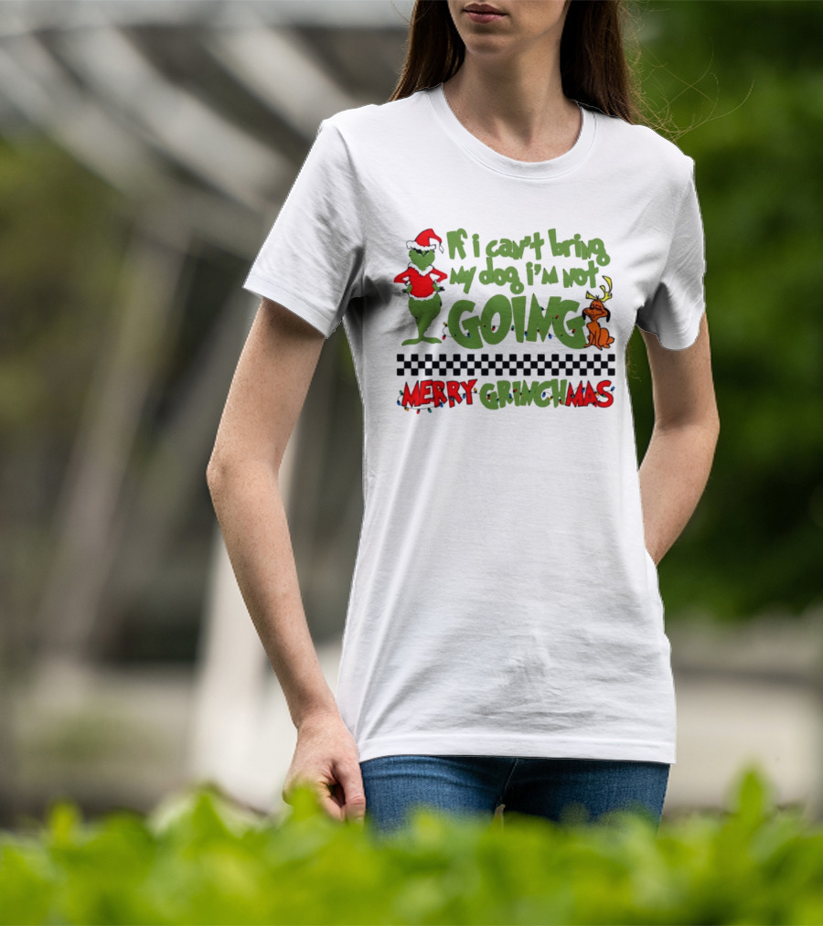 Merry Grinchmas If I Can't Bring My Dog I'm Not Going Christmas T-Shirt