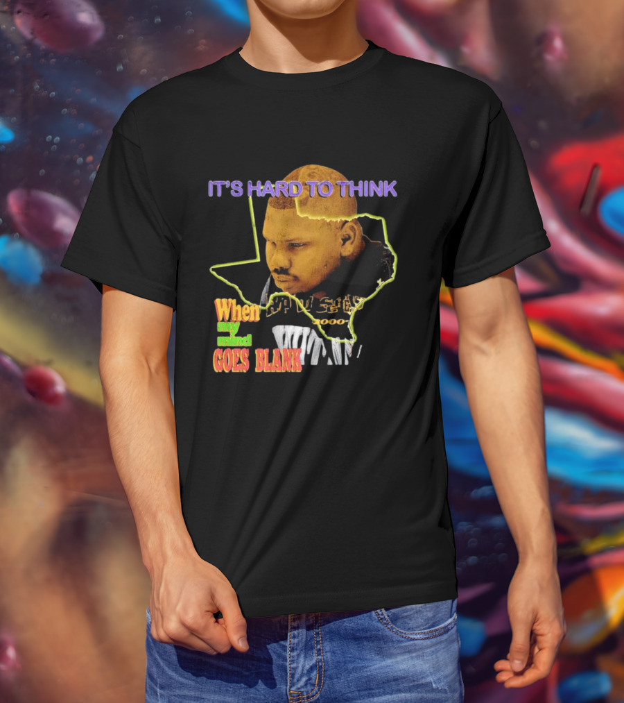 IT'S HARD TO THINK WHEN MY MIND GOES BLANK Texas T-Shirt