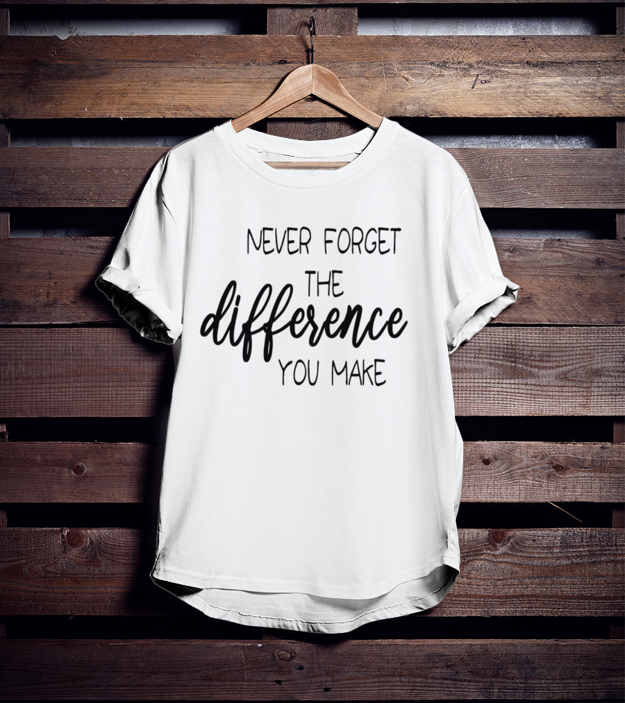 Never Forget The Difference You Make T-Shirt