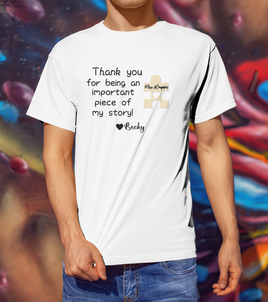 Thank You For Being An Important Piece Of My Story Personalized Teacher Gift Mrs. Raynor Custom Name Becky T-Shirt