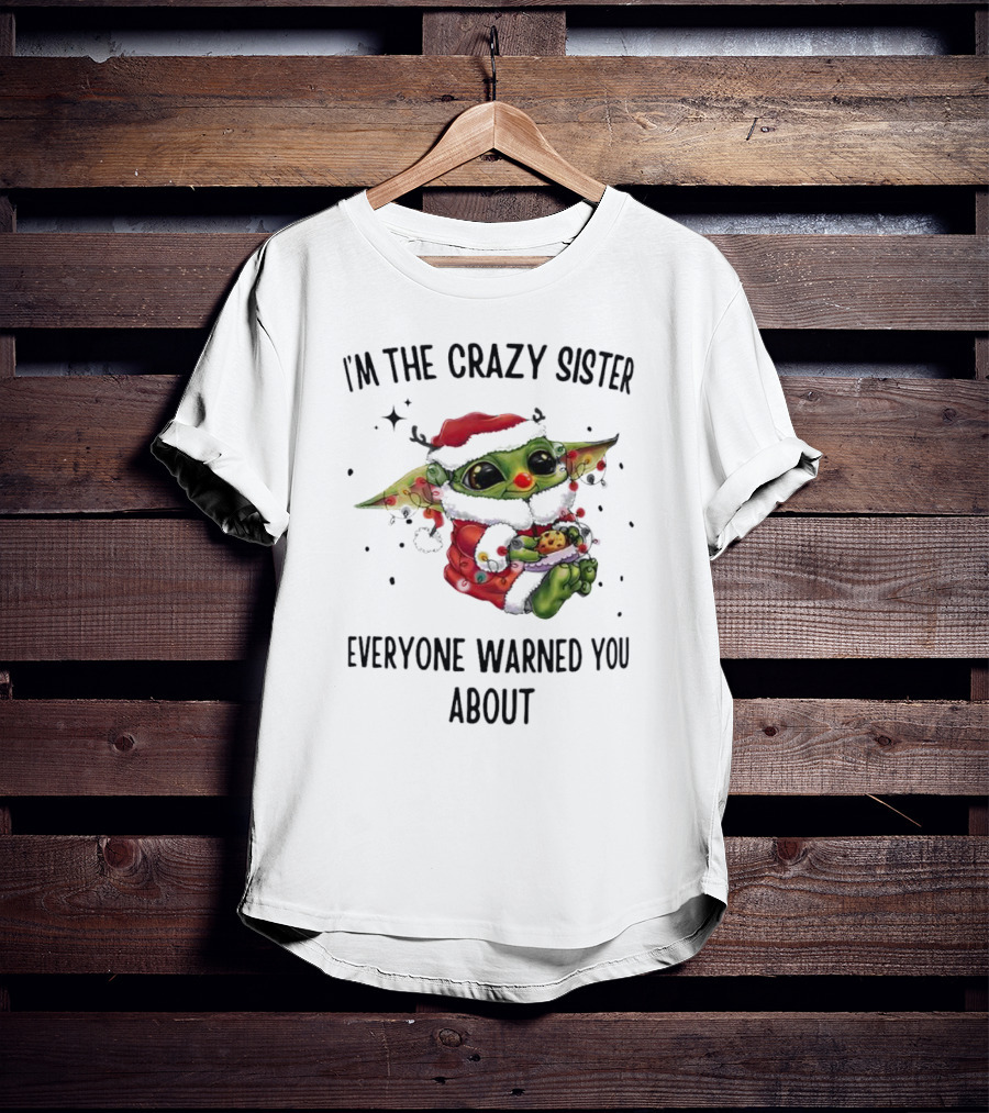 Baby Yoda I'm The Crazy Sister Everyone Warned You About Christmas Santa T-Shirt