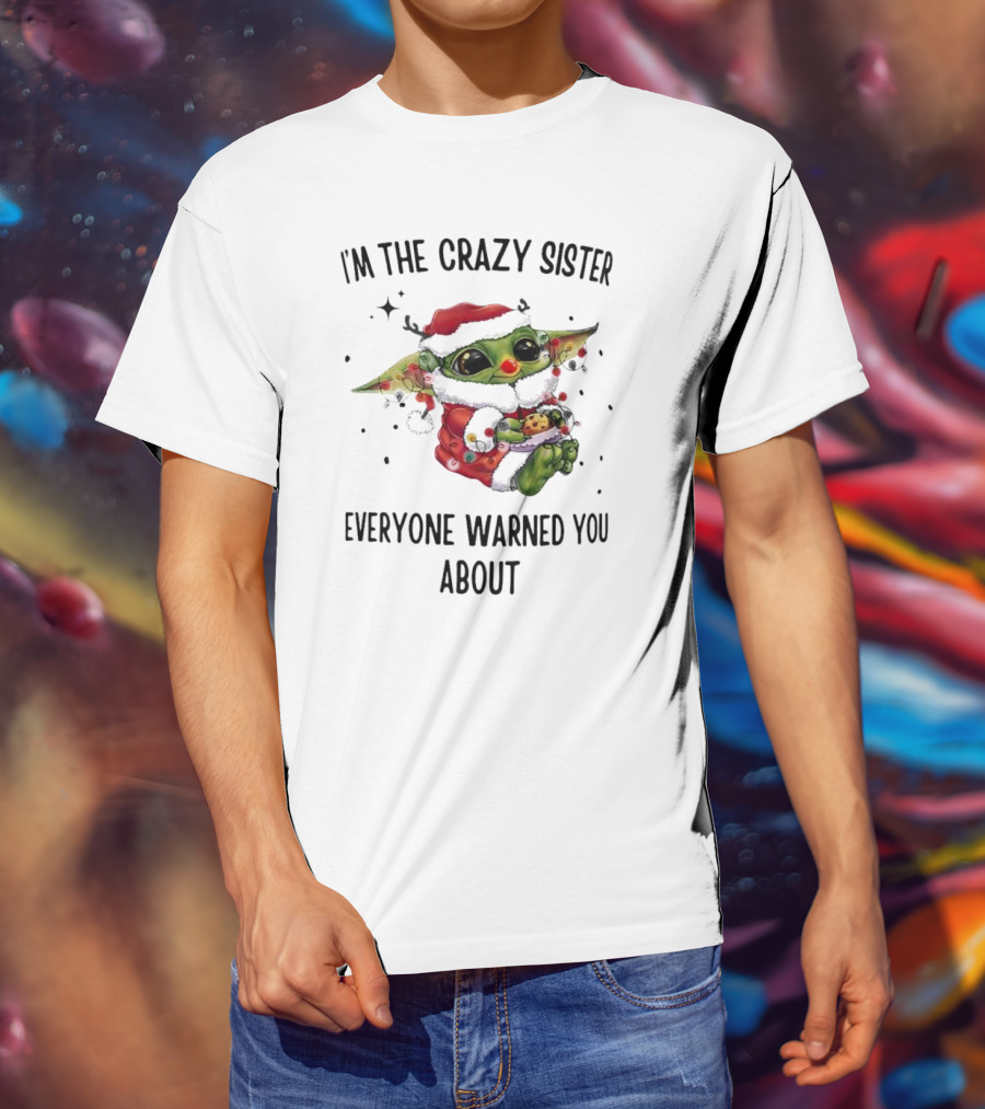 Baby Yoda I'm The Crazy Sister Everyone Warned You About Christmas Santa T-Shirt