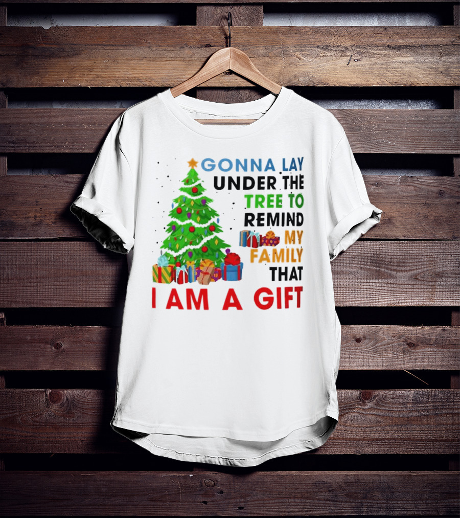 Gonna Lay Under The Tree To Remind My Family That I Am A Gift T-Shirt