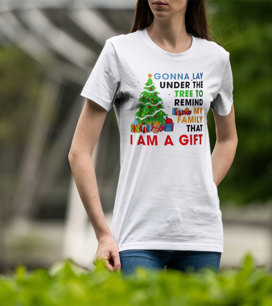Gonna Lay Under The Tree To Remind My Family That I Am A Gift T-Shirt