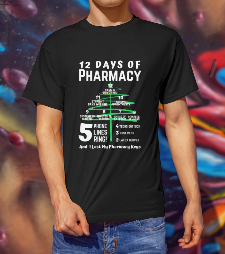 12 Days Of Pharmacy 5 Phone Lines Ring 4 Techs Out Sick 3 Lost Pens 2 Latex Gloves And I Lost My Pharmacy Keys T-Shirt