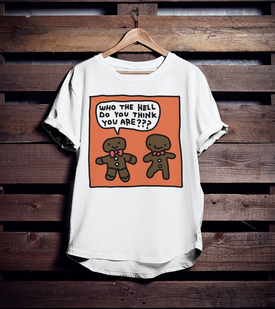 Gingerbread Men Who The Hell Do You Think You Are Speech Bubble T-Shirt
