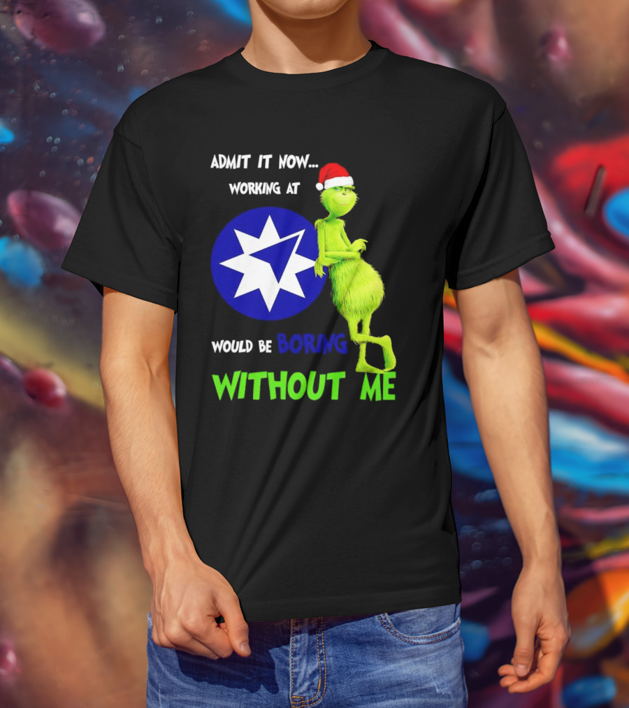 Admit It Now Grinch Working At Ameriprise Financial Would Be Boring Without Me T-Shirt